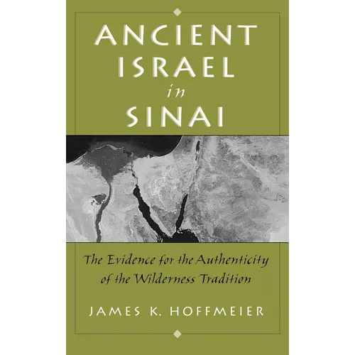 Ancient Israel in Sinai: The Evidence for the Authenticity of the Wilderness Tradition