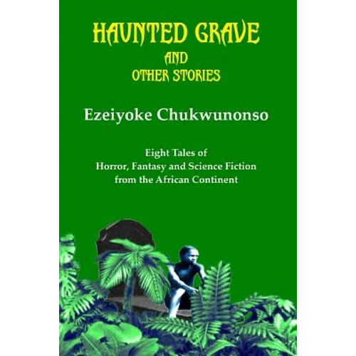 Haunted Grave and Other Stories: Eight Tales of Horror, Fantasy and Science Fiction from the African Continent