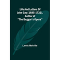 Life And Letters Of John Gay (1685-1732), Author of "The Beggar's Opera"