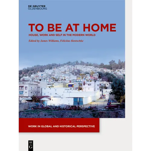 To Be at Home: House, Work, and Self in the Modern World