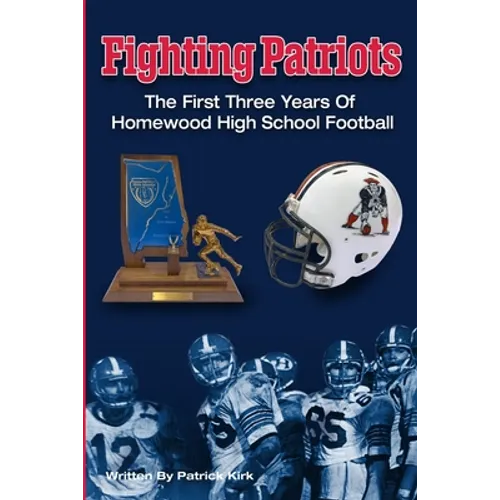 Fighting Patriots: The First Three Years of Homewood High School Football