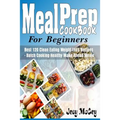 Meal Prep Cookbook for Beginners: Best 120+ Clean Eating Weight Loss Recipes - Batch Cooking Healthy Make Ahead Meals