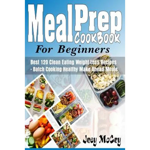 Meal Prep Cookbook for Beginners: Best 120+ Clean Eating Weight Loss Recipes - Batch Cooking Healthy Make Ahead Meals