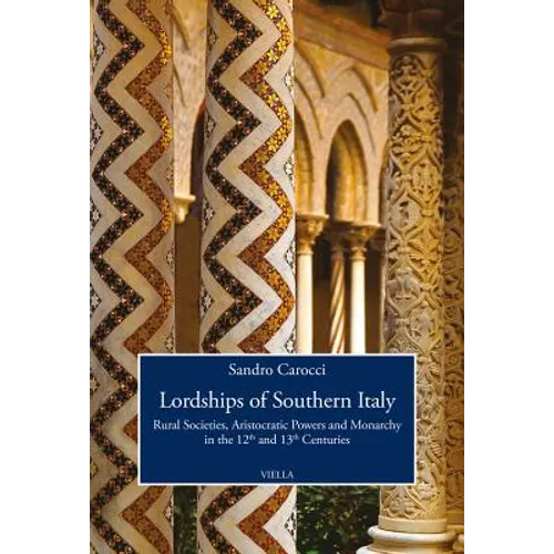 Lordships of Southern Italy: Rural Societies, Aristocratic Powers and Monarchy in the 12th and 13th Centuries