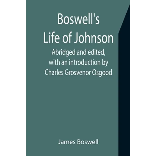 Boswell's Life of Johnson; Abridged and edited, with an introduction by Charles Grosvenor Osgood