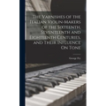 The Varnishes of the Italian Violin-Makers of the Sixteenth, Seventeenth and Eighteenth Centuries, and Their Influence On Tone