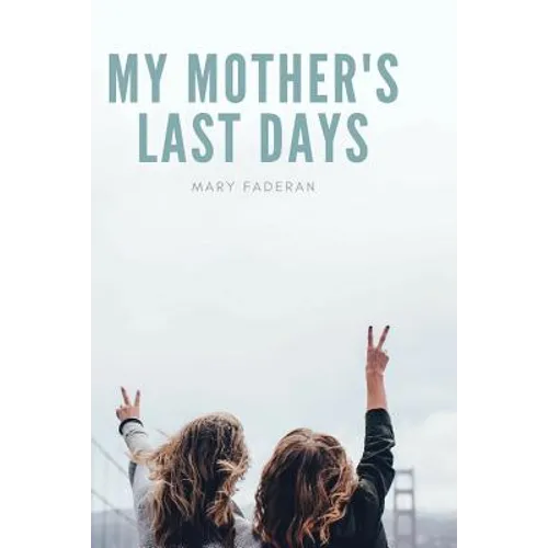 My Mother's Last Days: The Story of Sally Faderan's Last Days