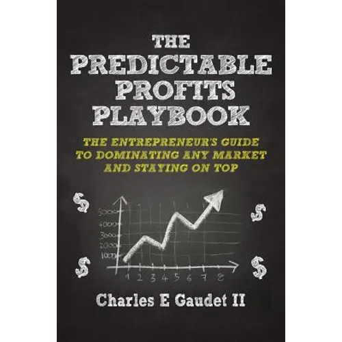 The Predictable Profits Playbook: The Entrepreneur's Guide to Dominating Any Market - And Staying on Top