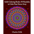 Adult Coloring Books: 50 Mandalas To Color Your Stress Away