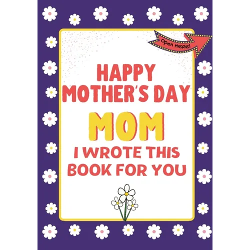 Happy Mother's Day Mom - I Wrote This Book For You: The Mother's Day Gift Book Created For Kids