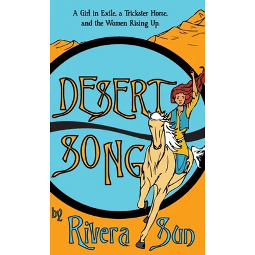 Desert Song: A Girl in Exile, a Trickster Horse, and the Women Rising Up