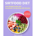 Sirtfood Diet: Lose Weight Easily and Accelerate Fat Burning with Sirtuin! The Cookbook with Tasty and Quick Recipes Including a Meal Plan