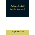 Mattapoisett and Old Rochester, Massachusetts: being a history of these towns and also in part of Marion and a portion of Wareham