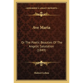 Ave Maria: Or The Poetic Beauties Of The Angelic Salutation (1849)