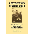 A Boy's Eye View of World War II and Other Reminiscences of Maryland's Eastern Shore