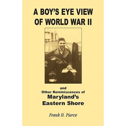 A Boy's Eye View of World War II and Other Reminiscences of Maryland's Eastern Shore