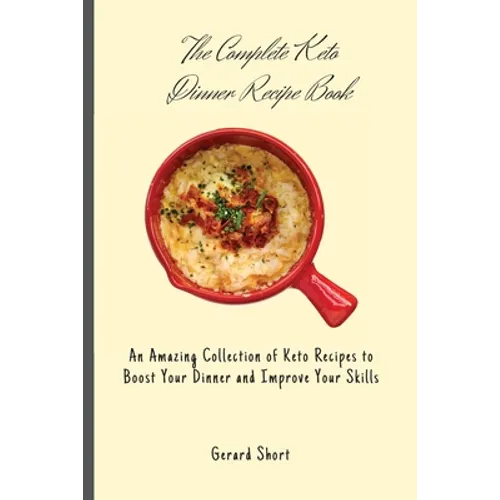 The Complete Keto Dinner Recipe Book: An Amazing Collection of Keto Recipes to Boost Your Dinner and Improve Your Skills