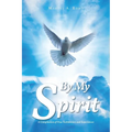By My Spirit: A Compilation of True Testimonies and Experiences