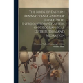 The Birds of Eastern Pennsylvania and New Jersey, With Introductory Chapters on Geographical Distribution and Migration