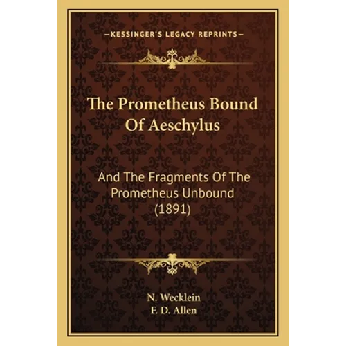 The Prometheus Bound Of Aeschylus: And The Fragments Of The Prometheus Unbound (1891)