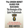 The Green Beret Guide for Success: The Strategies of the Quiet Professionals