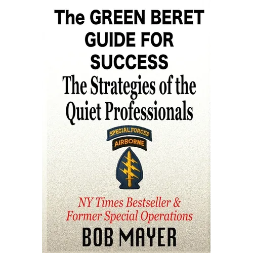 The Green Beret Guide for Success: The Strategies of the Quiet Professionals