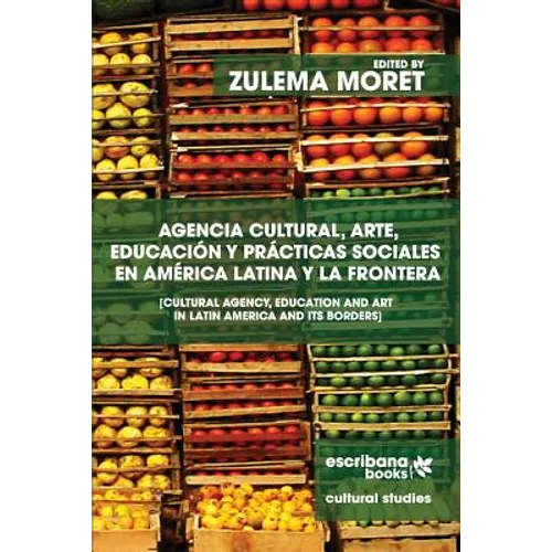 Agencia cultural, arte, educación y prácticas sociales en América Latina y la frontera - Cultural Agency, Art and Education in Latin America and its B