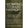 Working Toward Harmony: A Memoir - My Japanese Grandfather's Words of Understanding for Finding My Way in the USA: A Memoir -