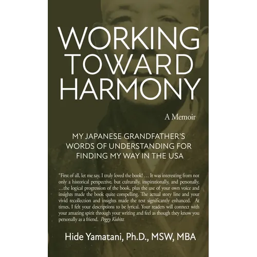 Working Toward Harmony: A Memoir - My Japanese Grandfather's Words of Understanding for Finding My Way in the USA: A Memoir -