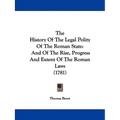 The History Of The Legal Polity Of The Roman State: And Of The Rise, Progress And Extent Of The Roman Laws (1781)