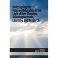 Redesigning the Future of Education in the Light of New Theories, Teaching Methods, Learning, and Research