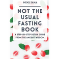 Not The Usual Fasting Book: A Step-by-Step Detox Guide From The Ancient Wisdom