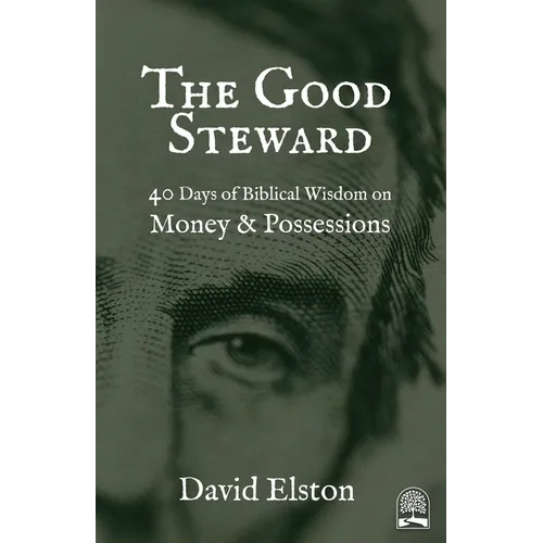 The Good Steward: 40 Days of Biblical Wisdom on Money & Possessions