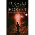 It Calls From The Forest: An Anthology of Terrifying Tales from the Woods Volume 1