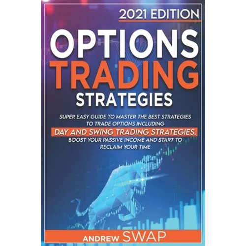 Options Trading Strategies: Super Easy Guide to Master the Best Strategies to Trade Options, Including Day and Swing Trading Strategies. Boost you