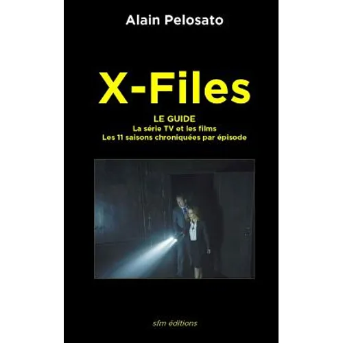 X-Files le guide: La Série TV et les films - les 11 saisons chroniquées épisode par épisode