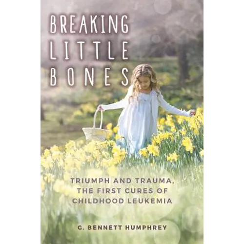 Breaking Little Bones: triumph and trauma, the first cures of childhood leukemia