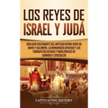 Los Reyes de Israel y Judá: Una guía fascinante del antiguo reino judío de David y Salomón, la monarquía dividida y las conquistas asirias y babilónic