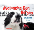 Avalanche Dog Heroes: Piper and Friends Learn to Search the Snow