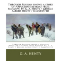 Through Russian snows; a story of Napoleon's retreat from Moscow. By: G. A. Henty / George Alfred Henty / Illustrated