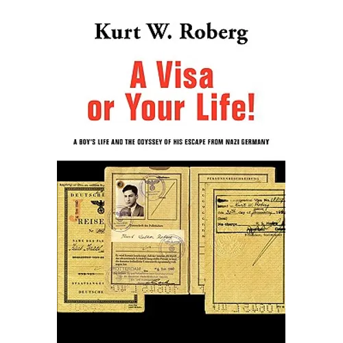 A Visa or Your Life!: A Boy's Life and the Odyssey of His Escape from Nazi Germany