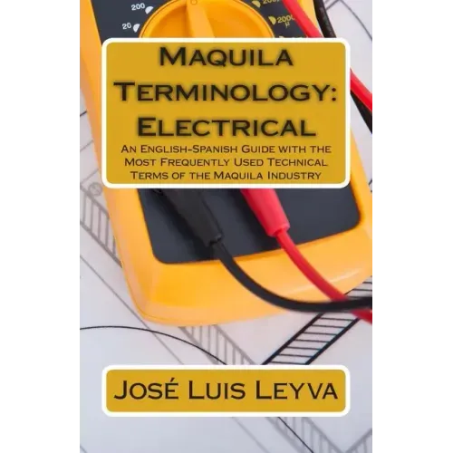Maquila Terminology: Electrical: An English-Spanish Guide with the Most Frequently Used Technical Terms of the Maquila Industry