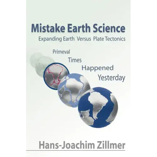Mistake Earth Science: Expanding Earth Versus Plate Tectonics: Primeval Times Happened Yesterday