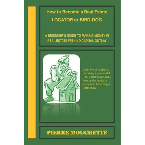 How to Become a Real Estate LOCATOR or BIRD-DOG: A Beginner's Guide to Making Money in Real Estate with No Capital Outlay
