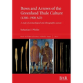 Bows and Arrows of the Greenland Thule Culture (1200-1900 AD): A study of archaeological and ethnographic sources