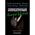 Understanding Drugs and Drug Addiction: Treatment to Recovery and Real Accounts of Ex-Addicts Volume VI - Heroin Edition