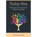 Theology Ablaze: Celebrating the 50th Anniversary of Unitarian Universalism