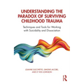 Understanding the Paradox of Surviving Childhood Trauma: Techniques and Tools for Working with Suicidality and Dissociation