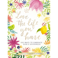 Love the Life You Have: 100 Ways to Embrace God's Goodness (a 100-Day Devotional with Inspirational Readings, Poems, and Scriptures)