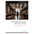 Conduciendo el Futuro: IA en la Logística y el Transporte: Revolución Digital en Marcha